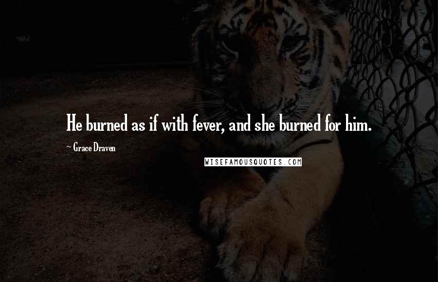 Grace Draven Quotes: He burned as if with fever, and she burned for him.