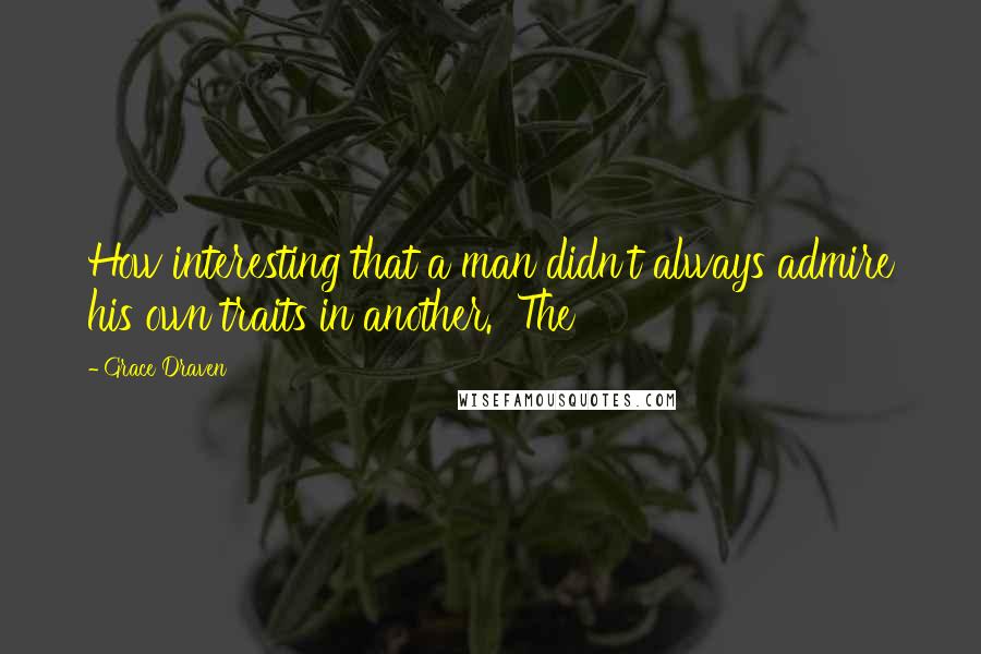 Grace Draven Quotes: How interesting that a man didn't always admire his own traits in another. The