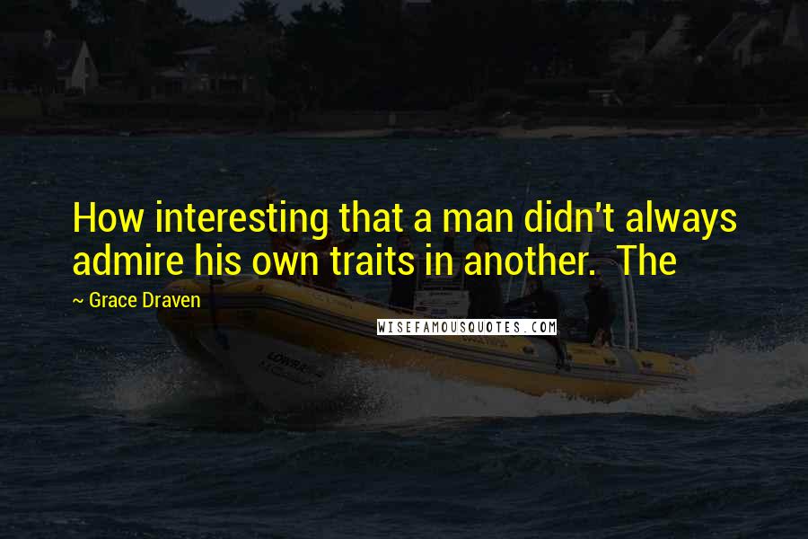 Grace Draven Quotes: How interesting that a man didn't always admire his own traits in another. The