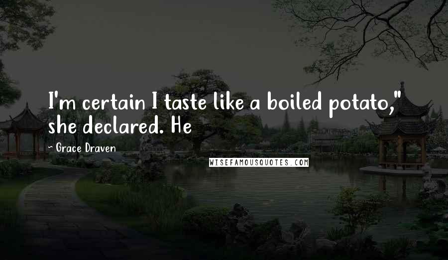 Grace Draven Quotes: I'm certain I taste like a boiled potato," she declared. He