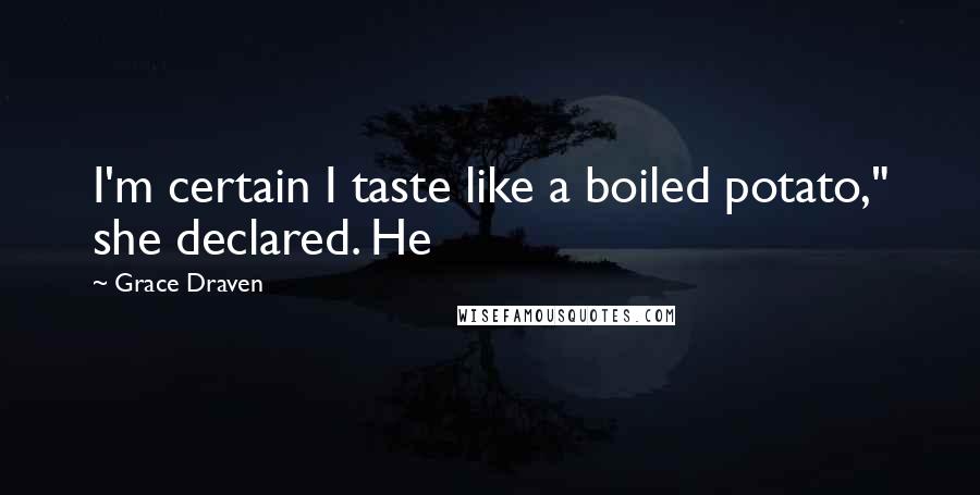 Grace Draven Quotes: I'm certain I taste like a boiled potato," she declared. He