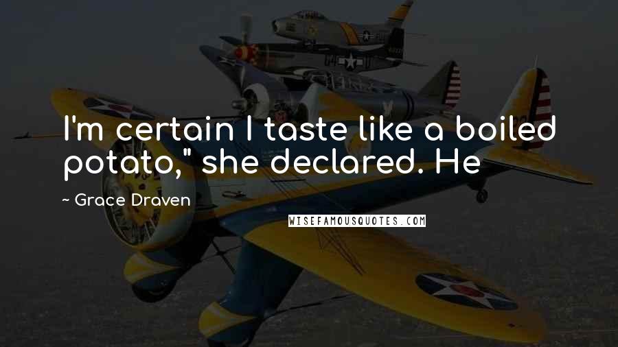 Grace Draven Quotes: I'm certain I taste like a boiled potato," she declared. He