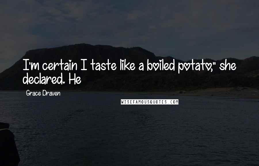 Grace Draven Quotes: I'm certain I taste like a boiled potato," she declared. He