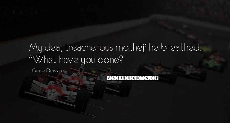Grace Draven Quotes: My dear, treacherous mother," he breathed. "What have you done?