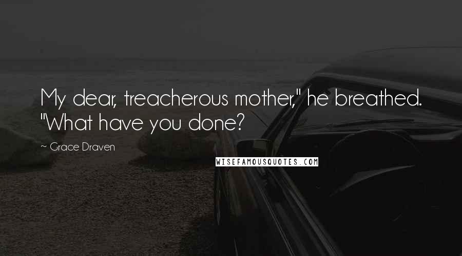 Grace Draven Quotes: My dear, treacherous mother," he breathed. "What have you done?