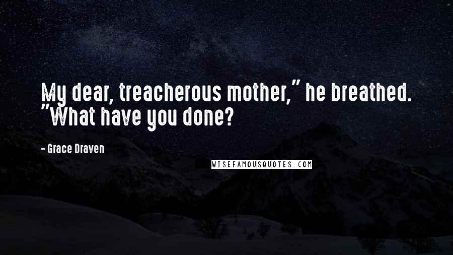 Grace Draven Quotes: My dear, treacherous mother," he breathed. "What have you done?