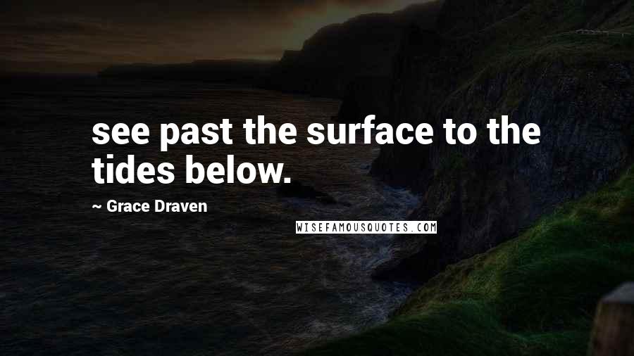 Grace Draven Quotes: see past the surface to the tides below.