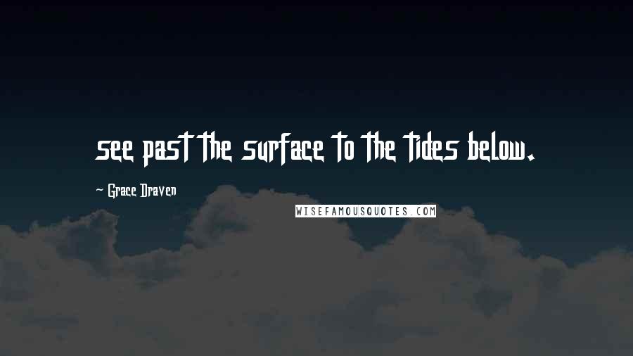 Grace Draven Quotes: see past the surface to the tides below.