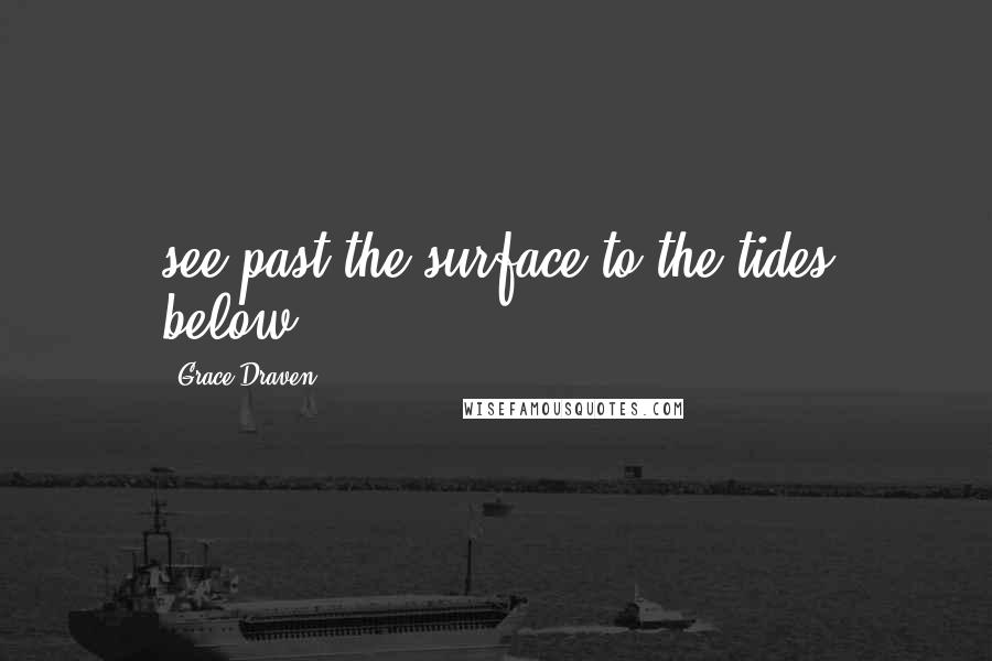 Grace Draven Quotes: see past the surface to the tides below.