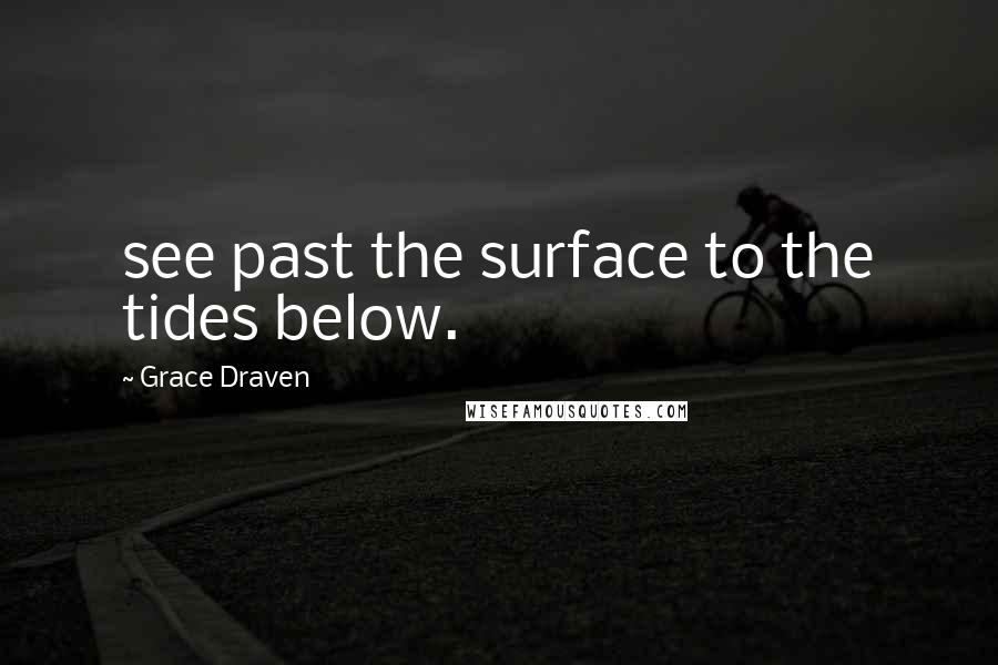 Grace Draven Quotes: see past the surface to the tides below.