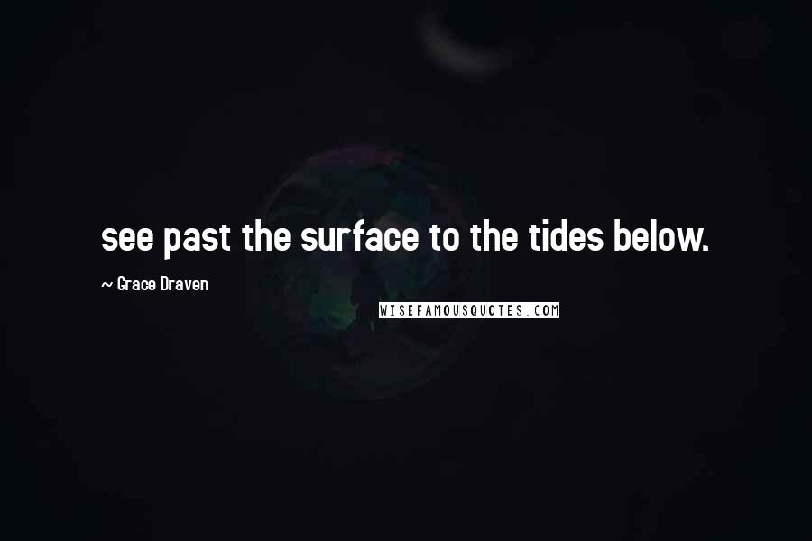 Grace Draven Quotes: see past the surface to the tides below.