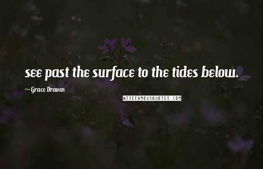 Grace Draven Quotes: see past the surface to the tides below.