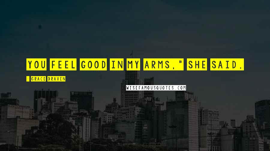 Grace Draven Quotes: You feel good in my arms," she said.