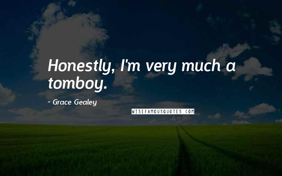 Grace Gealey Quotes: Honestly, I'm very much a tomboy.