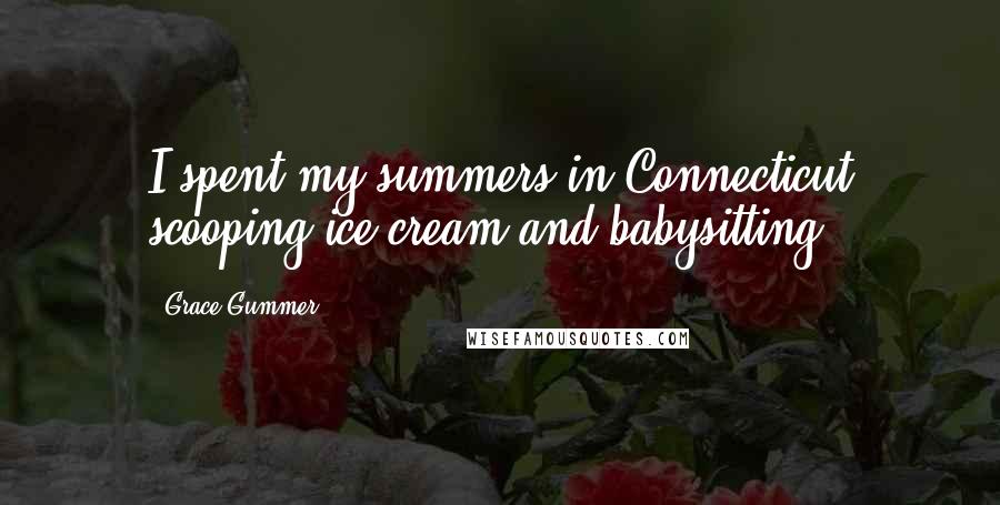 Grace Gummer Quotes: I spent my summers in Connecticut scooping ice cream and babysitting.