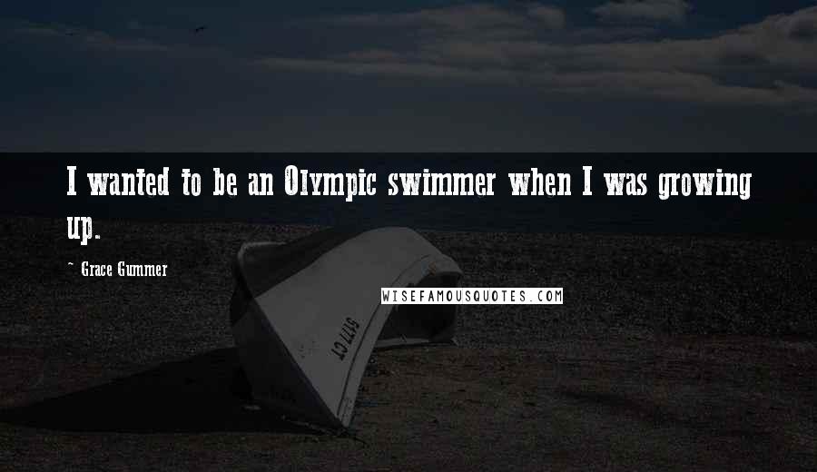 Grace Gummer Quotes: I wanted to be an Olympic swimmer when I was growing up.