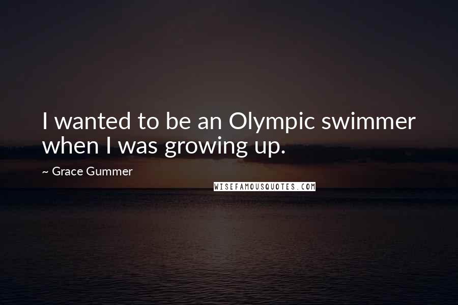 Grace Gummer Quotes: I wanted to be an Olympic swimmer when I was growing up.