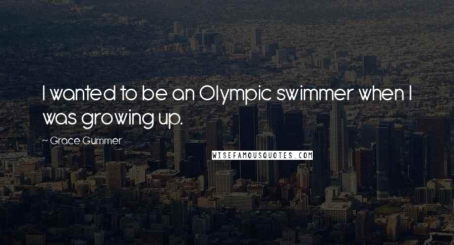 Grace Gummer Quotes: I wanted to be an Olympic swimmer when I was growing up.