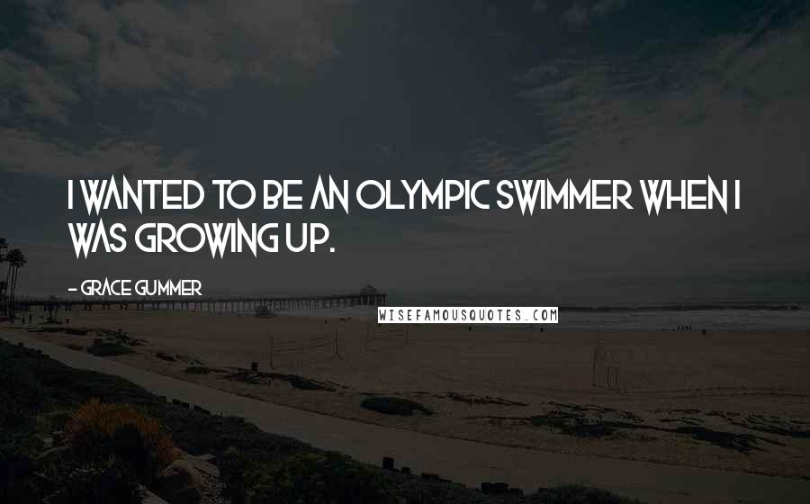 Grace Gummer Quotes: I wanted to be an Olympic swimmer when I was growing up.