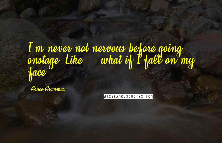 Grace Gummer Quotes: I'm never not nervous before going onstage. Like ... what if I fall on my face?