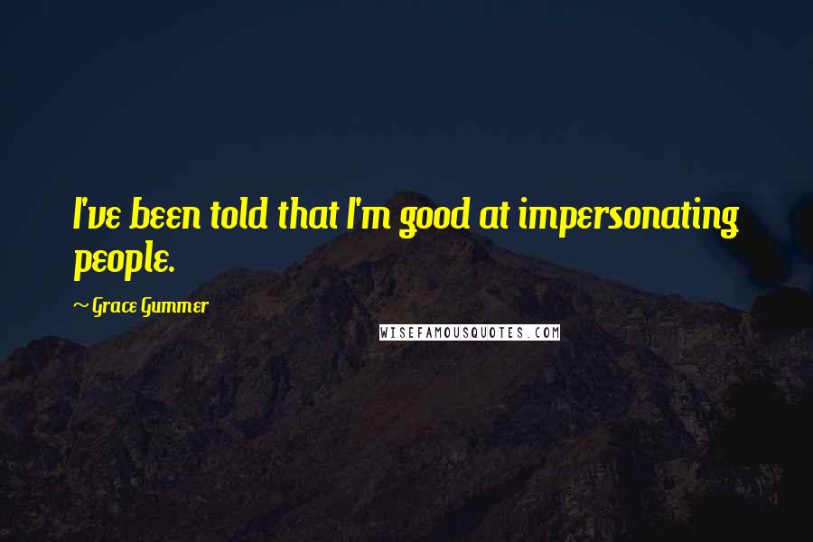 Grace Gummer Quotes: I've been told that I'm good at impersonating people.