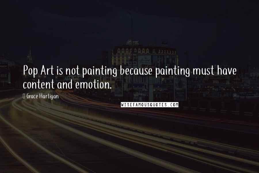 Grace Hartigan Quotes: Pop Art is not painting because painting must have content and emotion.