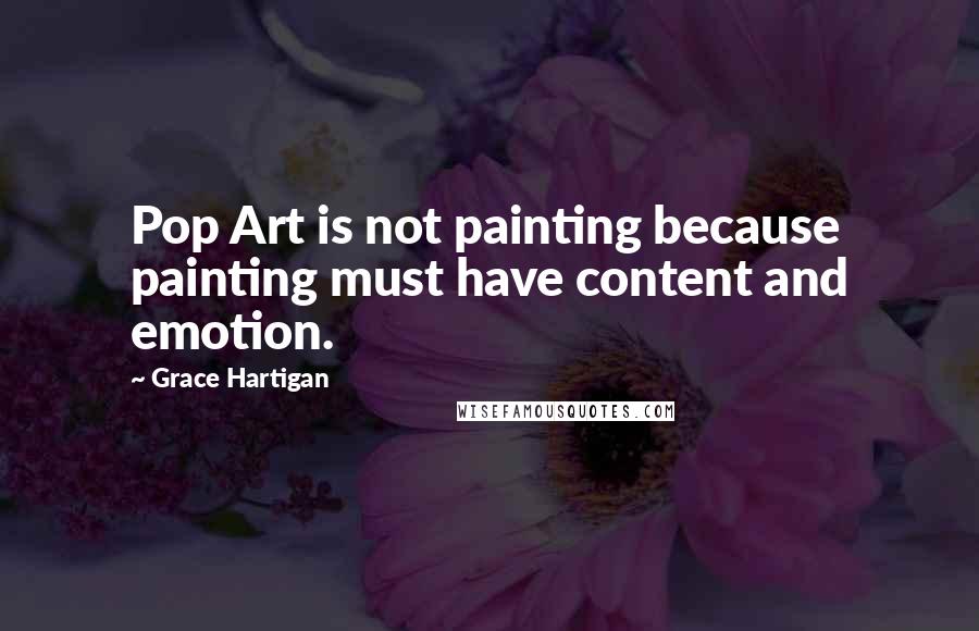Grace Hartigan Quotes: Pop Art is not painting because painting must have content and emotion.