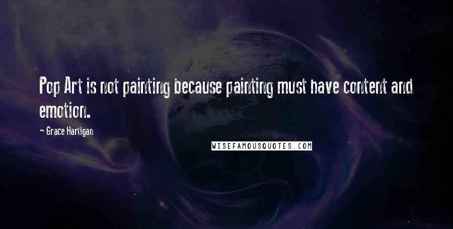 Grace Hartigan Quotes: Pop Art is not painting because painting must have content and emotion.