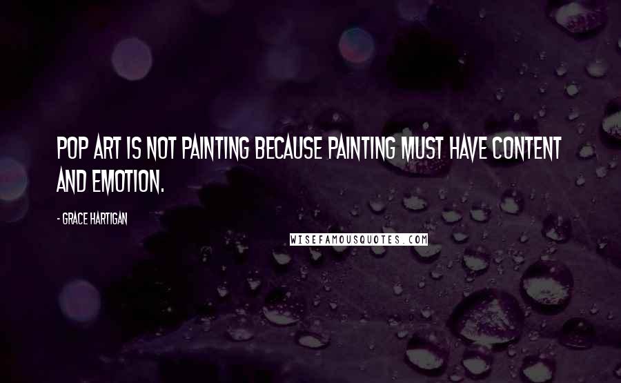 Grace Hartigan Quotes: Pop Art is not painting because painting must have content and emotion.