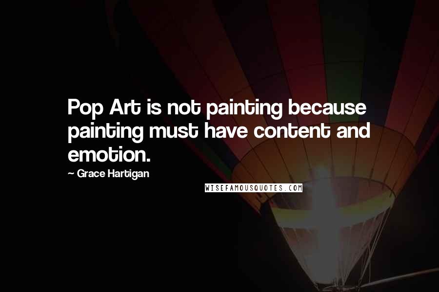 Grace Hartigan Quotes: Pop Art is not painting because painting must have content and emotion.