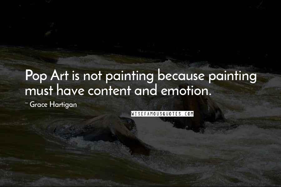 Grace Hartigan Quotes: Pop Art is not painting because painting must have content and emotion.