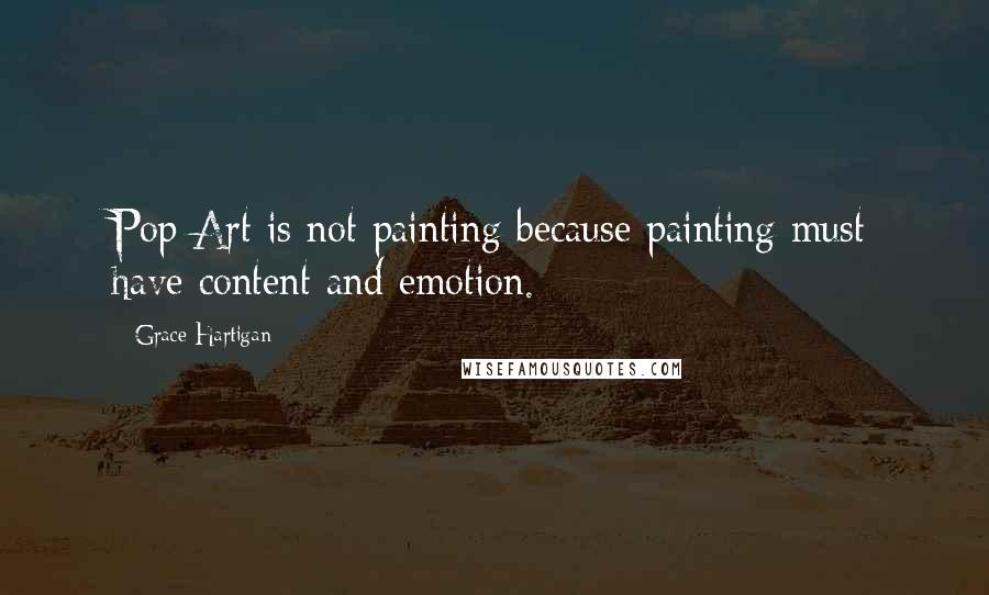Grace Hartigan Quotes: Pop Art is not painting because painting must have content and emotion.