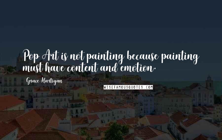 Grace Hartigan Quotes: Pop Art is not painting because painting must have content and emotion.