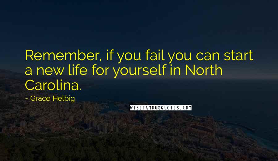 Grace Helbig Quotes: Remember, if you fail you can start a new life for yourself in North Carolina.