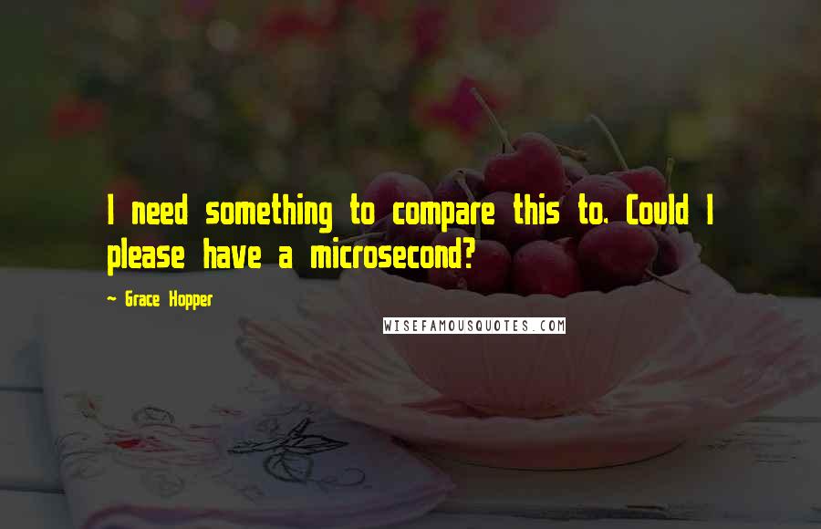 Grace Hopper Quotes: I need something to compare this to. Could I please have a microsecond?