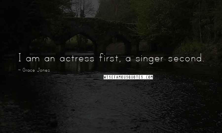 Grace Jones Quotes: I am an actress first, a singer second.