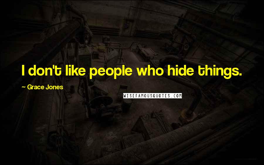 Grace Jones Quotes: I don't like people who hide things.