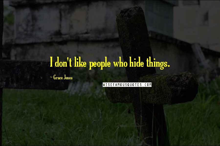 Grace Jones Quotes: I don't like people who hide things.