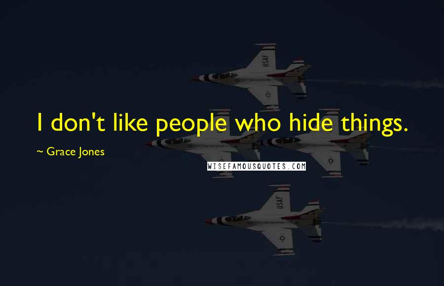 Grace Jones Quotes: I don't like people who hide things.
