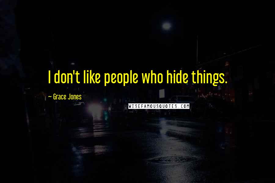 Grace Jones Quotes: I don't like people who hide things.