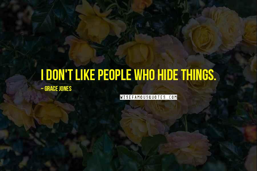 Grace Jones Quotes: I don't like people who hide things.
