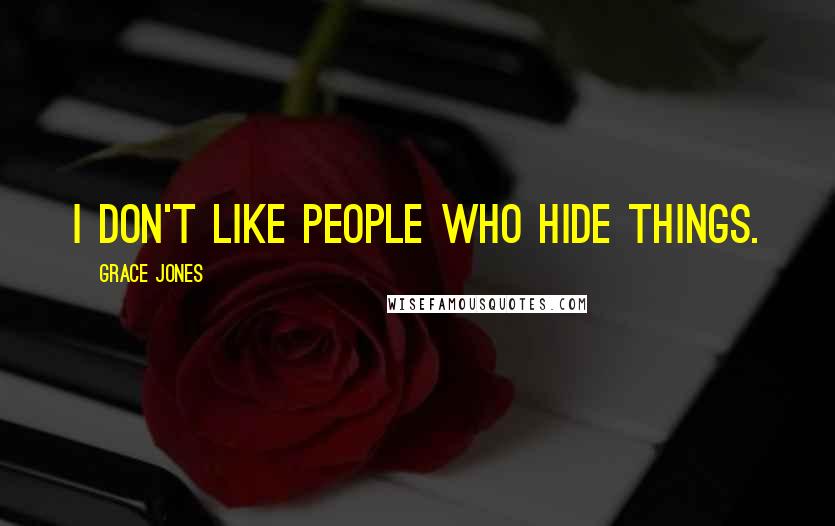 Grace Jones Quotes: I don't like people who hide things.