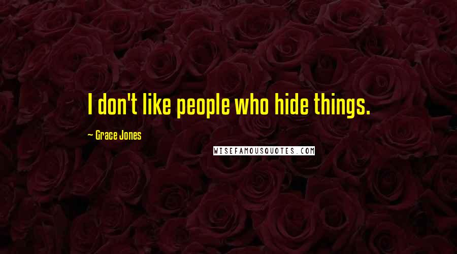 Grace Jones Quotes: I don't like people who hide things.