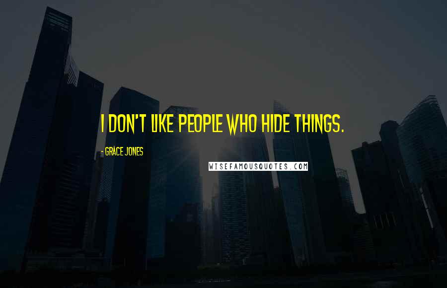 Grace Jones Quotes: I don't like people who hide things.