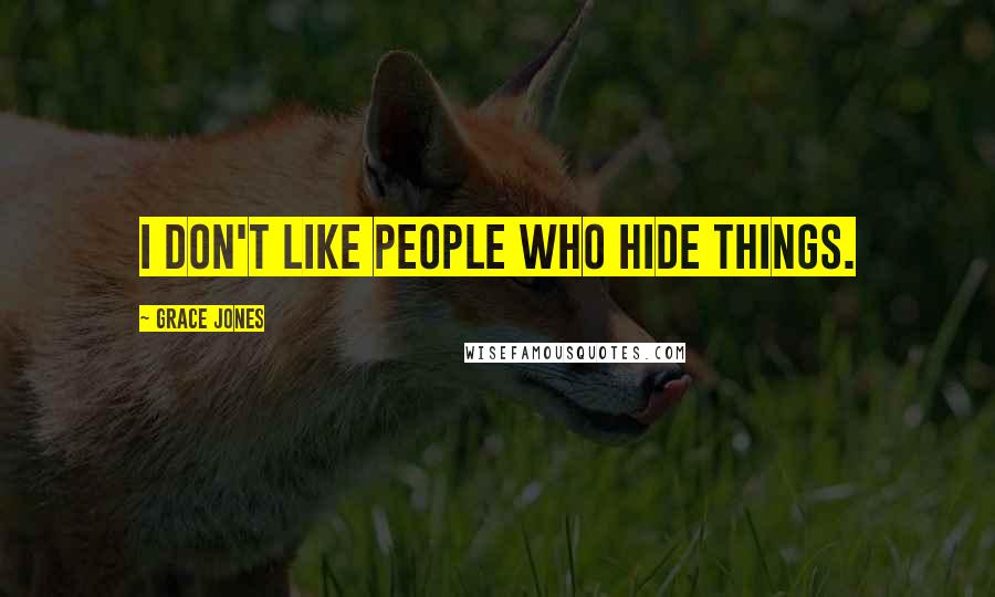 Grace Jones Quotes: I don't like people who hide things.