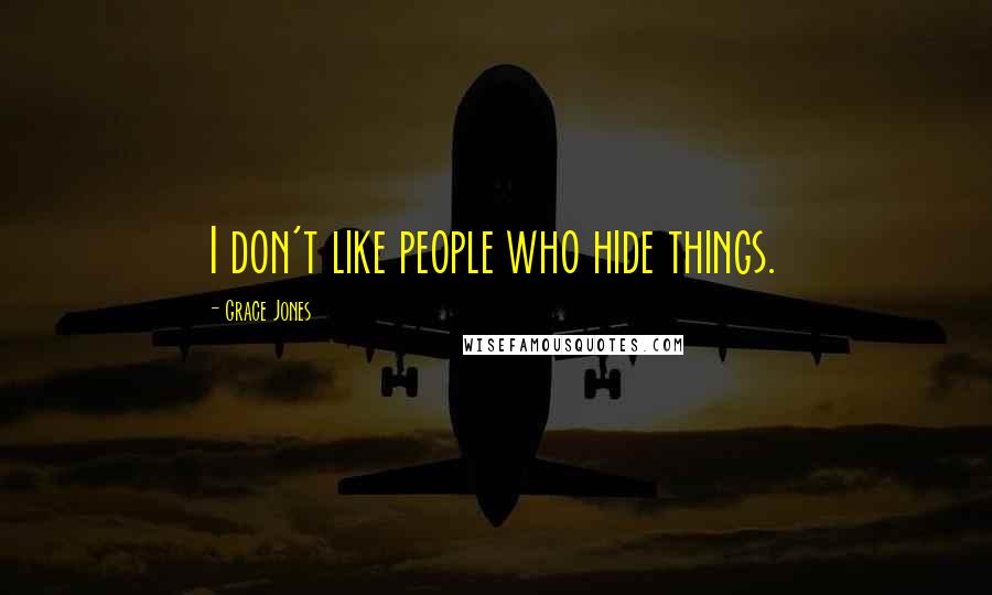 Grace Jones Quotes: I don't like people who hide things.