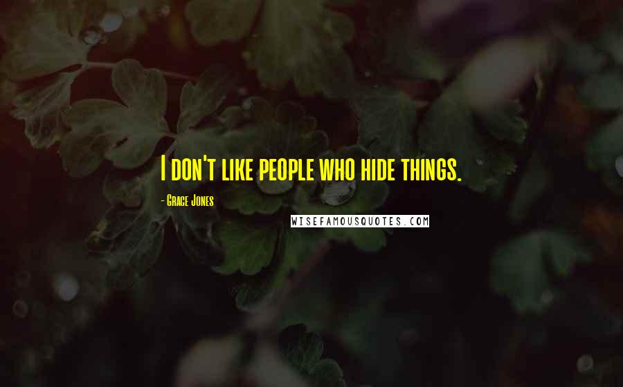 Grace Jones Quotes: I don't like people who hide things.