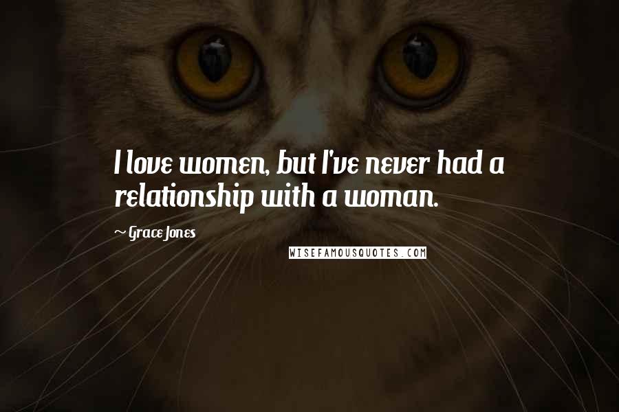 Grace Jones Quotes: I love women, but I've never had a relationship with a woman.