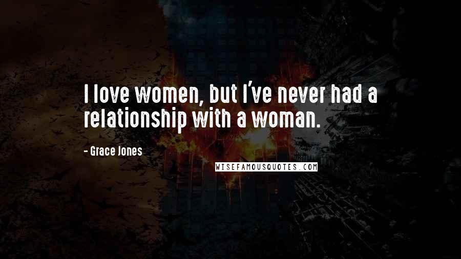 Grace Jones Quotes: I love women, but I've never had a relationship with a woman.