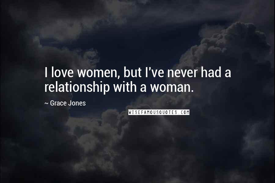 Grace Jones Quotes: I love women, but I've never had a relationship with a woman.